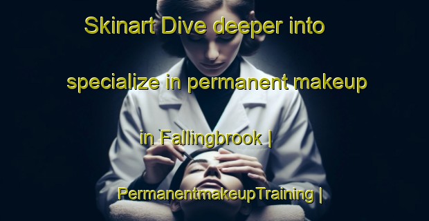 Skinart Dive deeper into specialize in permanent makeup in Fallingbrook | PermanentmakeupTraining | PermanentmakeupClasses | SkinartTraining-Canada